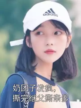 奶团子发疯，撕完继父撕亲爹