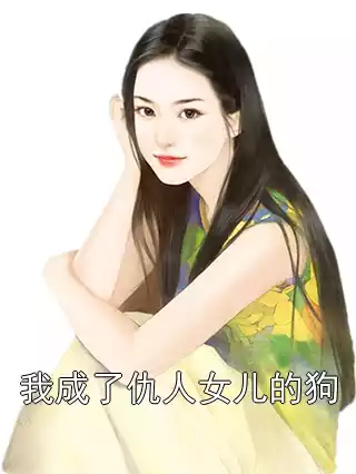 我成了仇人女儿的狗小说