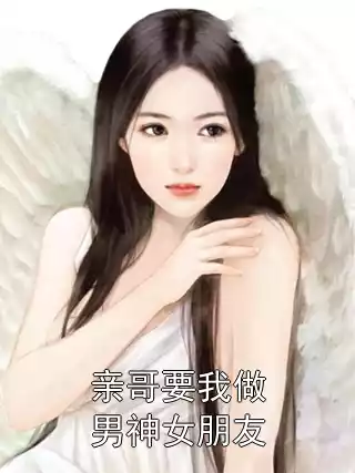 亲哥要我做男神女朋友