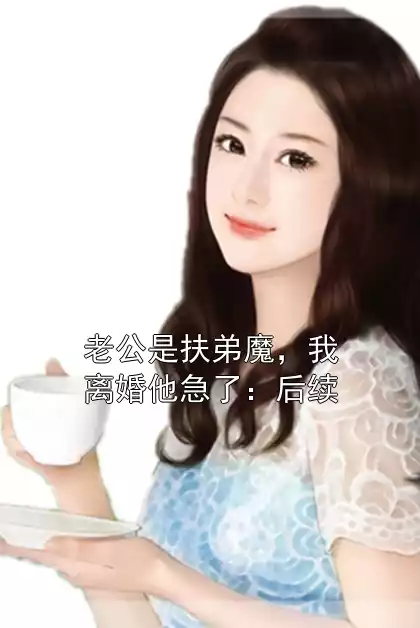 老公是扶弟魔，我离婚他急了：后续