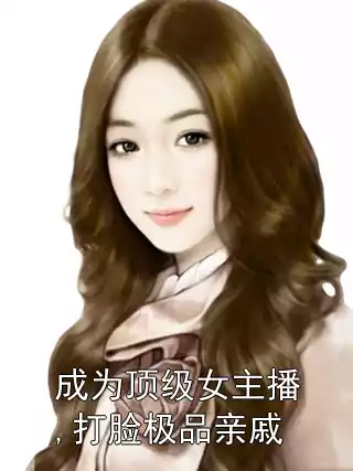 成为顶级女主播,打脸极品亲戚小说