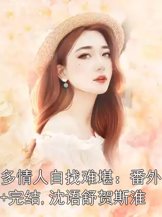 多情人自找难堪：番外+完结,沈语舒贺斯淮小说