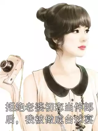 拒绝老婆初恋当伴郎后，我被做成台球宴小说