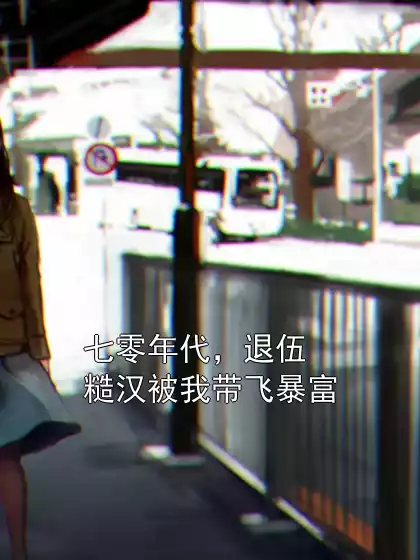 七零年代，退伍糙汉被我带飞暴富小说