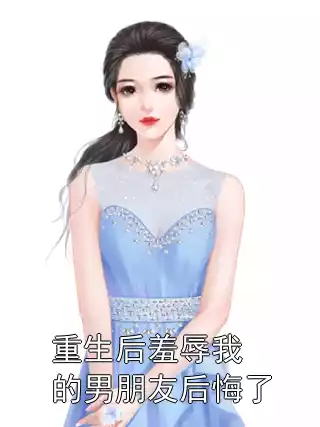 重生后羞辱我的男朋友后悔了小说