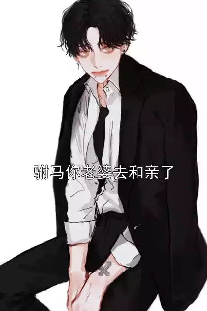 驸马你老婆去和亲了