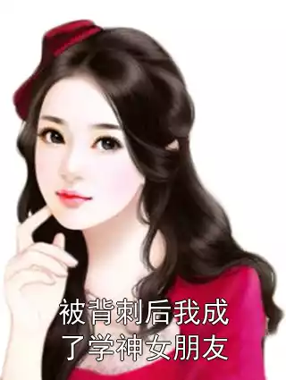 被背刺后我成了学神女朋友小说