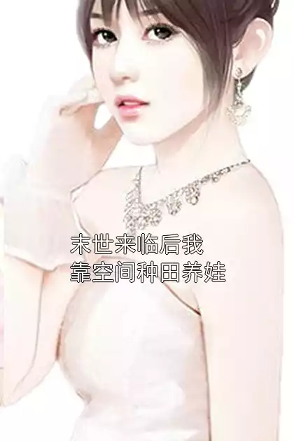 末世来临后我靠空间种田养娃小说