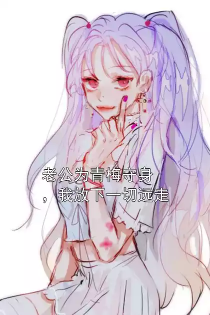 老公为青梅守身，我放下一切远走小说