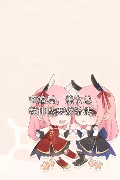 离婚后，美女总裁排队要嫁给我小说