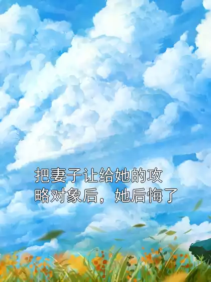把妻子让给她的攻略对象后，她后悔了小说