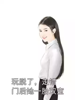 玩脱了，走错门后她一胎双宝小说
