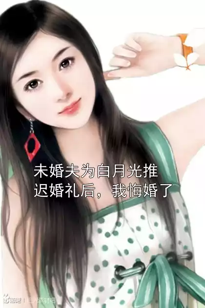 沈易潇方知欣完整版在线阅读 未婚夫为白月光推迟婚礼后，我悔婚了免费章节