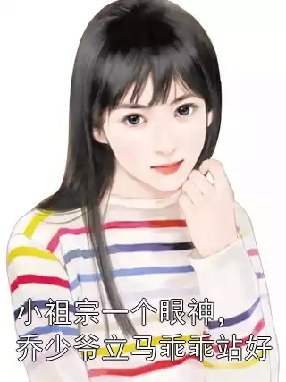 小祖宗一个眼神，乔少爷立马乖乖站好小说