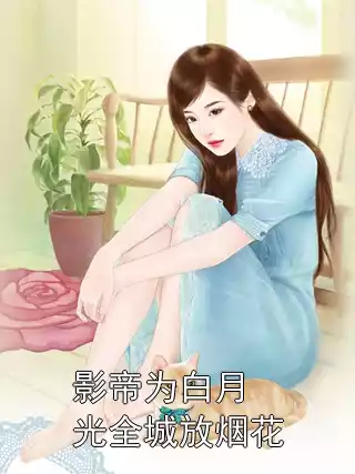 影帝为白月光全城放烟花小说