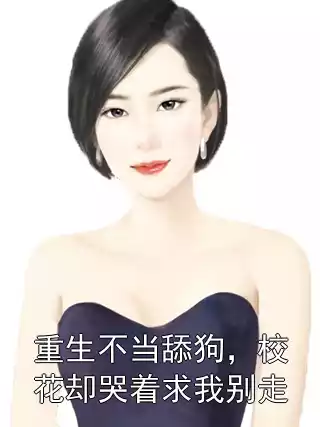重生不当舔狗，校花却哭着求我别走