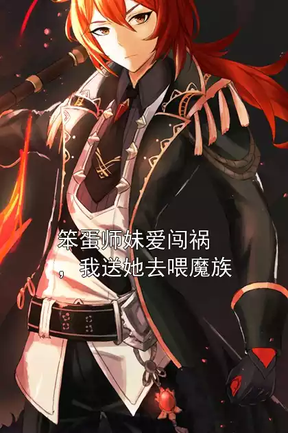 笨蛋师妹爱闯祸，我送她去喂魔族