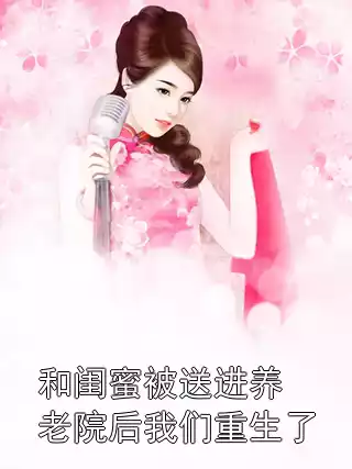 和闺蜜被送进养老院后我们重生了