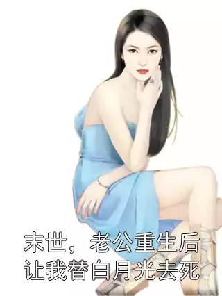 末世，老公重生后让我替白月光去死小说
