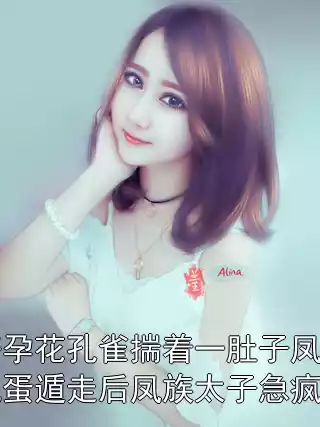 好孕花孔雀揣着一肚子凤凰蛋遁走后凤族太子急疯了小说