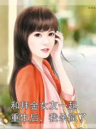和拜金女友一起重生后，我杀疯了小说