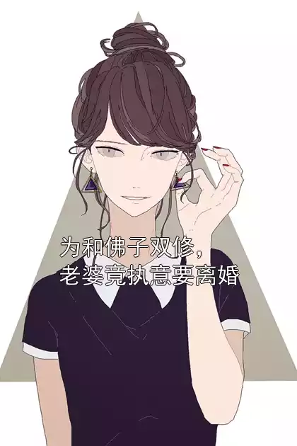 为和佛子双修，老婆竟执意要离婚