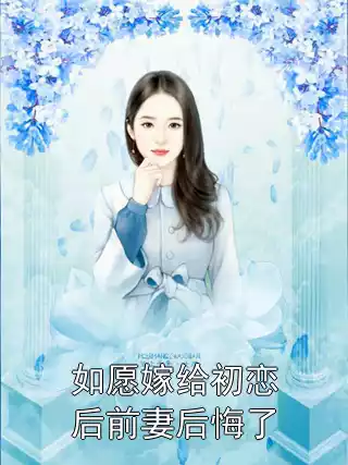 如愿嫁给初恋后前妻后悔了小说