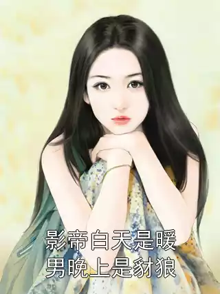 影帝白天是暖男晚上是豺狼小说