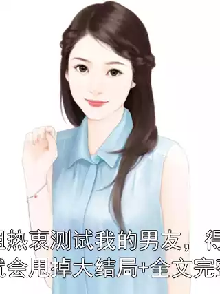 表姐热衷测试我的男友，得手后就会甩掉大结局+全文完整版小说
