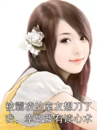 被霸凌的室友想刀了我，幸好我有读心术小说
