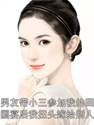 男友带小三参加我的回国宴后我扭头嫁给别人小说