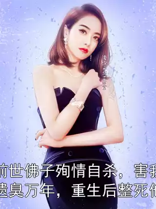 前世佛子殉情自杀，害我遗臭万年，重生后整死他小说