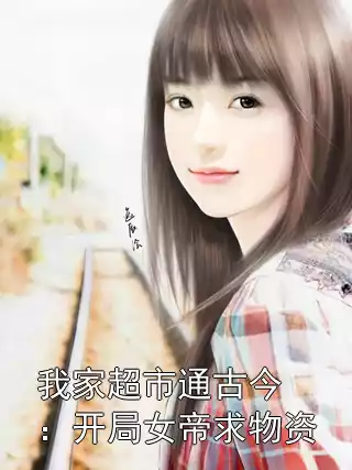 我家超市通古今：开局女帝求物资小说