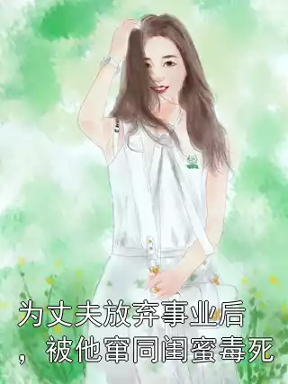 为丈夫放弃事业后，被他窜同闺蜜毒死