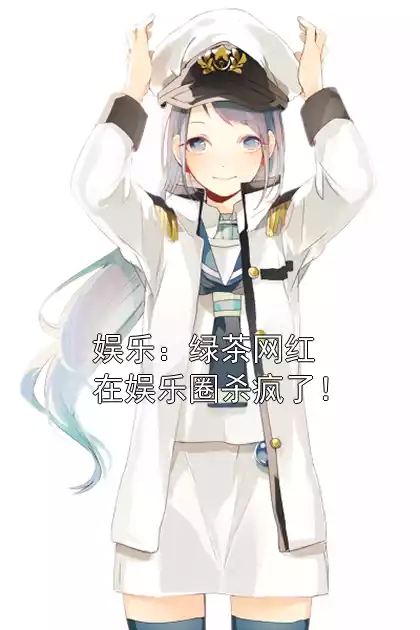 娱乐：绿茶网红在娱乐圈杀疯了！小说
