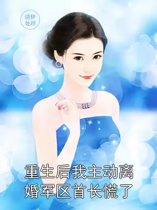 重生后我主动离婚军区首长慌了