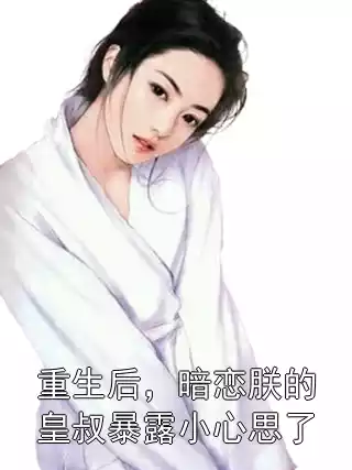 重生后，暗恋朕的皇叔暴露小心思了小说
