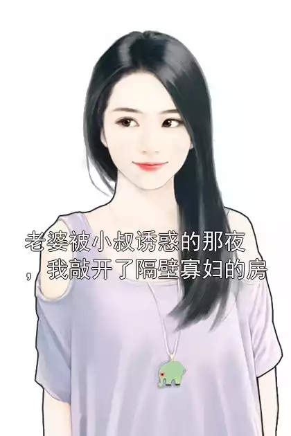 老婆被小叔诱惑的那夜，我敲开了隔壁寡妇的房