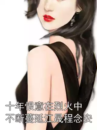 十年恨意在烈火中不断蔓延江晟程念安