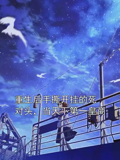 重生后手撕开挂的死对头，当天下第一皇商