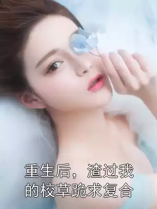 重生后，渣过我的校草跪求复合小说