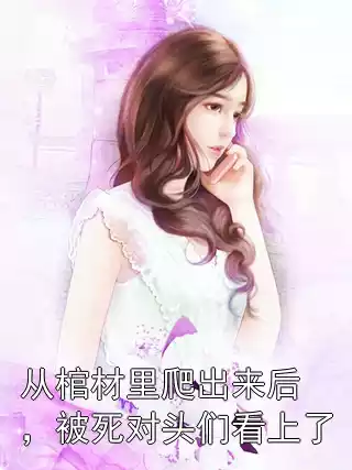 从棺材里爬出来后，被死对头们看上了