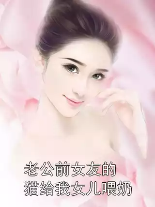 老公前女友的猫给我女儿喂奶小说