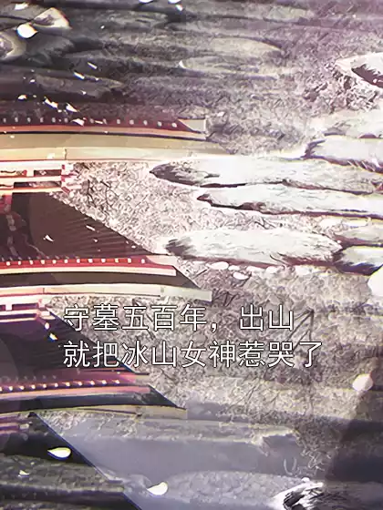 守墓五百年，出山就把冰山女神惹哭了小说