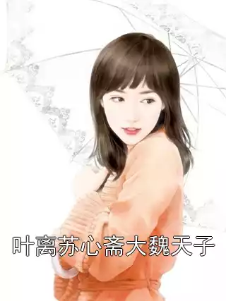 叶离苏心斋大魏天子