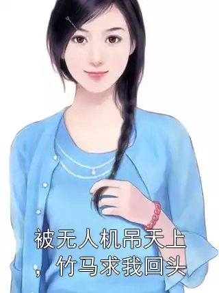被无人机吊天上，竹马求我回头