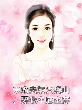 未婚夫放火烧山，要我牢底坐穿