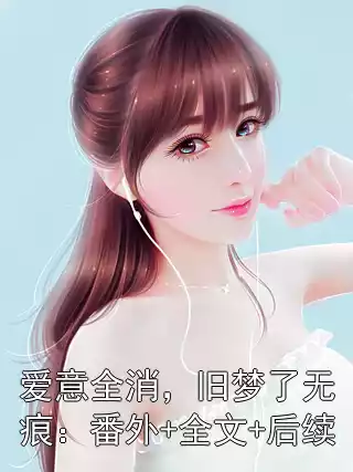 爱意全消，旧梦了无痕：番外+全文+后续
