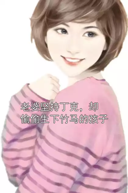 老婆坚持丁克，却偷偷生下竹马的孩子