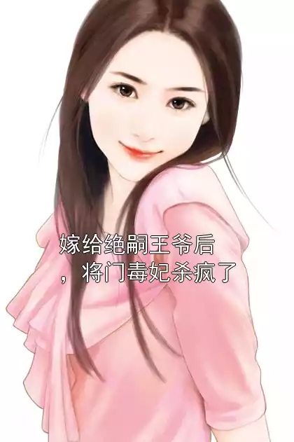 嫁给绝嗣王爷后，将门毒妃杀疯了